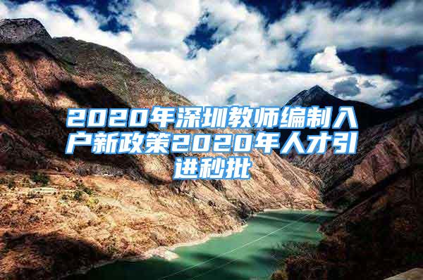 2020年深圳教师编制入户新政策2020年人才引进秒批