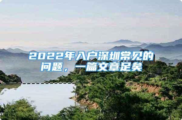 2022年入户深圳常见的问题，一篇文章足矣