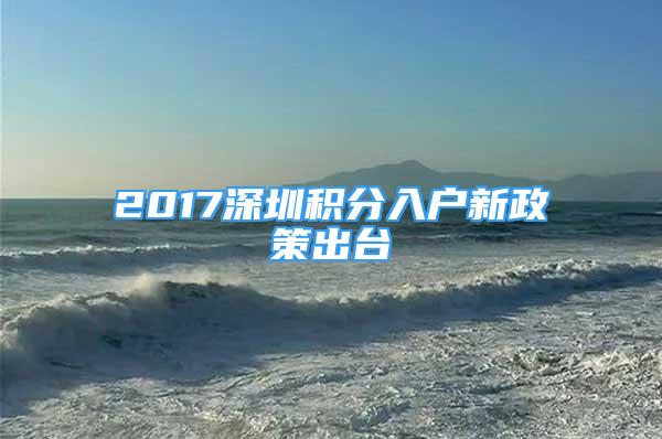 2017深圳积分入户新政策出台