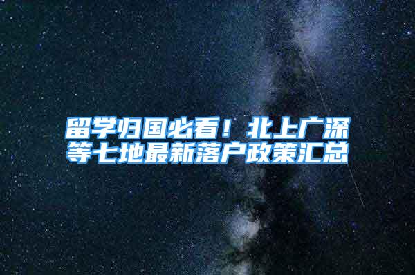 留学归国必看！北上广深等七地最新落户政策汇总