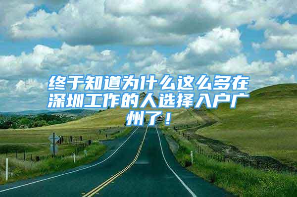 终于知道为什么这么多在深圳工作的人选择入户广州了！