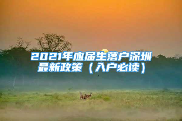 2021年应届生落户深圳最新政策（入户必读）