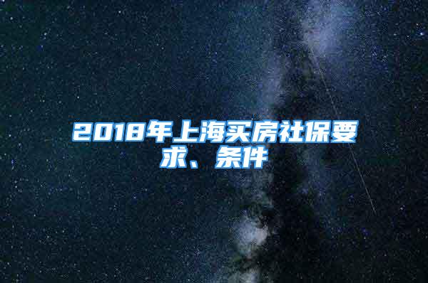 2018年上海买房社保要求、条件