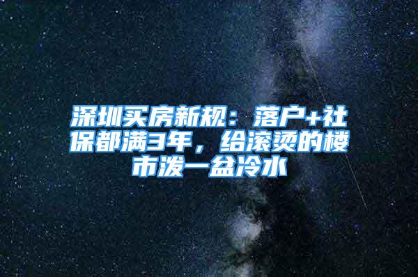 深圳买房新规：落户+社保都满3年，给滚烫的楼市泼一盆冷水