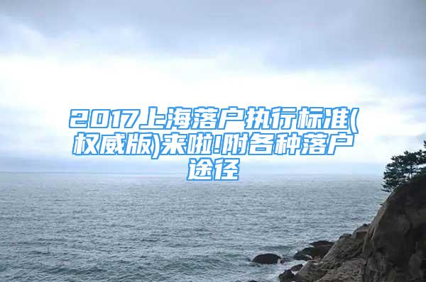 2017上海落户执行标准(权威版)来啦!附各种落户途径