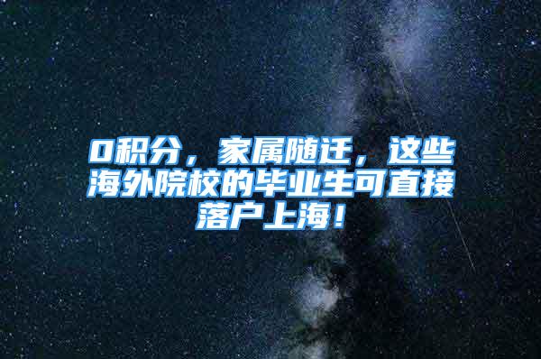 0积分，家属随迁，这些海外院校的毕业生可直接落户上海！