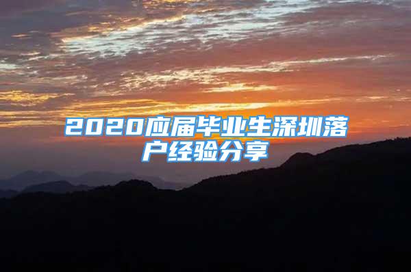 2020应届毕业生深圳落户经验分享