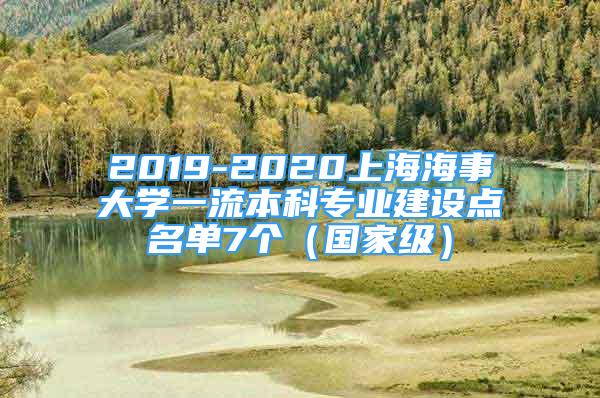 2019-2020上海海事大学一流本科专业建设点名单7个（国家级）