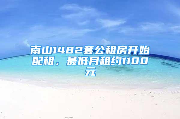 南山1482套公租房开始配租，最低月租约1100元