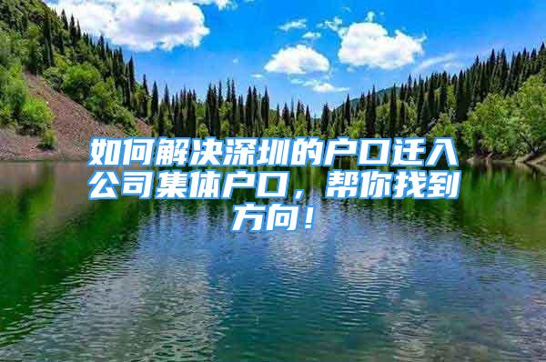 如何解决深圳的户口迁入公司集体户口，帮你找到方向！