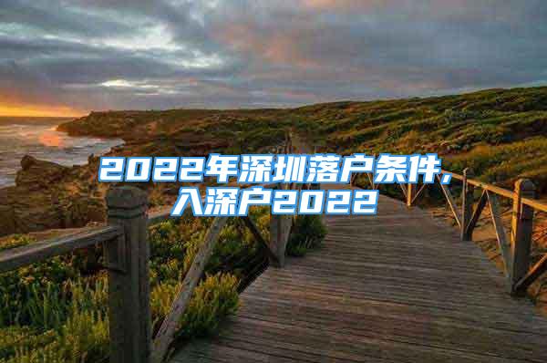 2022年深圳落户条件,入深户2022