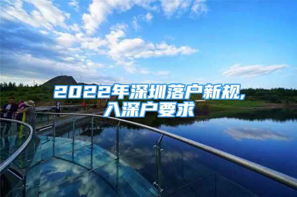 2022年深圳落户新规,入深户要求