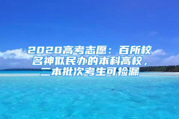 2020高考志愿：百所校名神似民办的本科高校，二本批次考生可捡漏