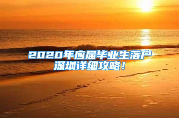 2020年应届毕业生落户深圳详细攻略！