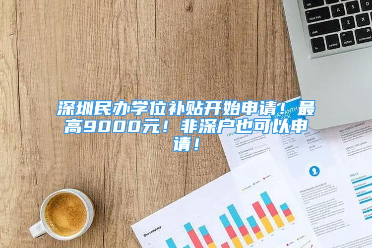 深圳民办学位补贴开始申请！最高9000元！非深户也可以申请！