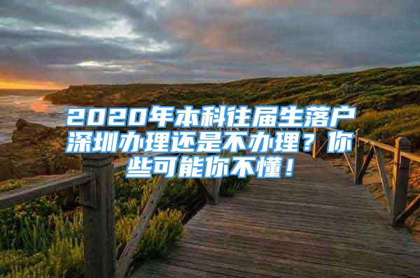 2020年本科往届生落户深圳办理还是不办理？你些可能你不懂！