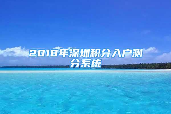 2018年深圳积分入户测分系统