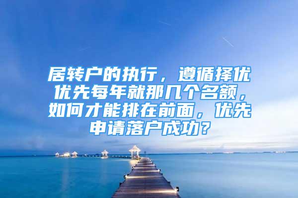 居转户的执行，遵循择优优先每年就那几个名额，如何才能排在前面，优先申请落户成功？