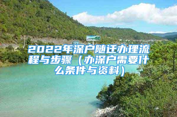 2022年深户随迁办理流程与步骤（办深户需要什么条件与资料）