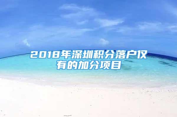 2018年深圳积分落户仅有的加分项目