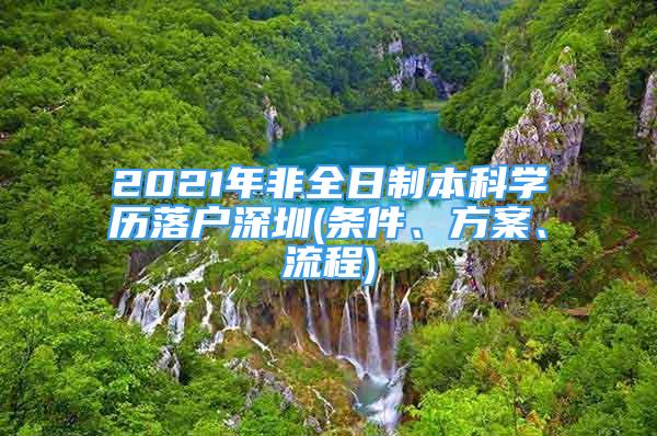 2021年非全日制本科学历落户深圳(条件、方案、流程)