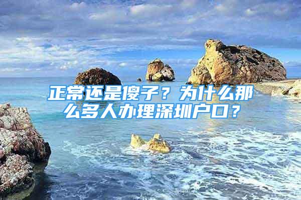 正常还是傻子？为什么那么多人办理深圳户口？