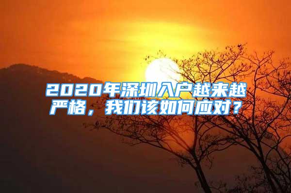 2020年深圳入户越来越严格，我们该如何应对？