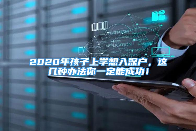 2020年孩子上学想入深户，这几种办法你一定能成功！