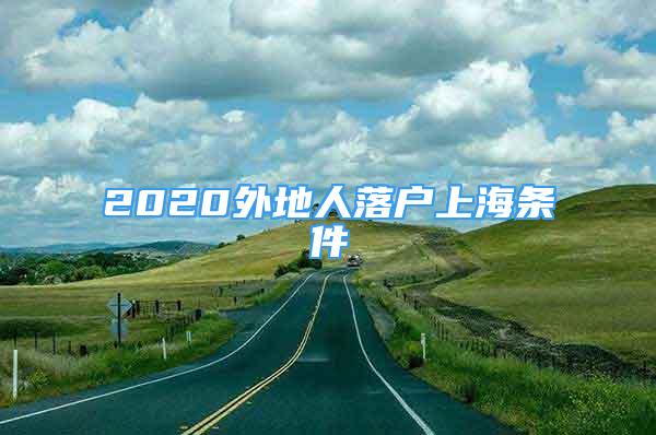 2020外地人落户上海条件