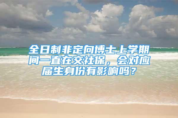 全日制非定向博士上学期间一直在交社保，会对应届生身份有影响吗？