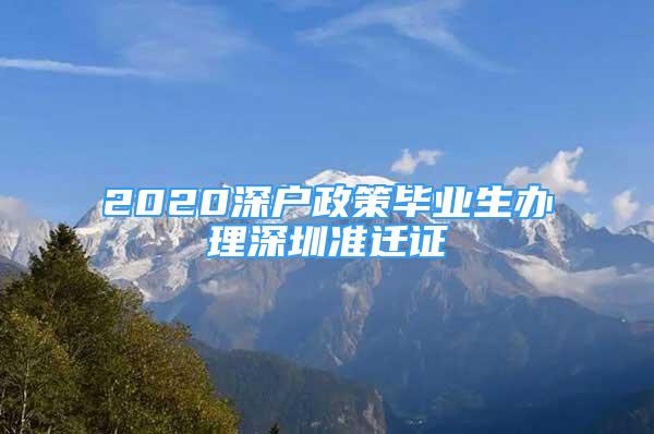 2020深户政策毕业生办理深圳准迁证