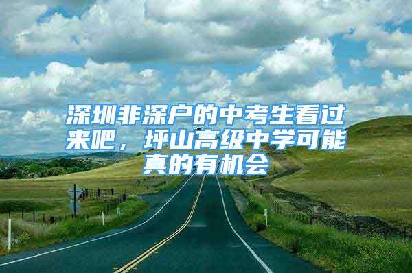 深圳非深户的中考生看过来吧，坪山高级中学可能真的有机会