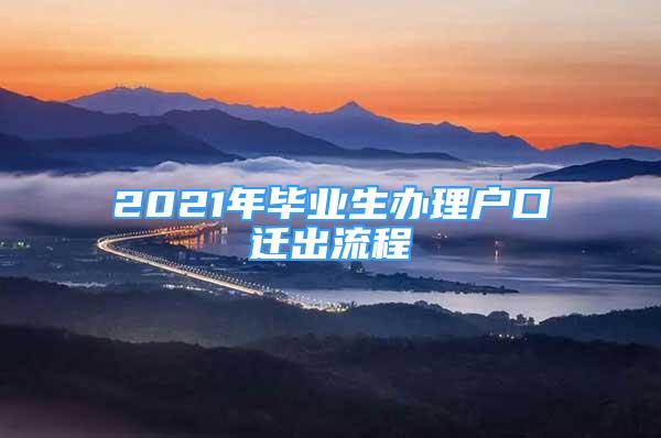 2021年毕业生办理户口迁出流程