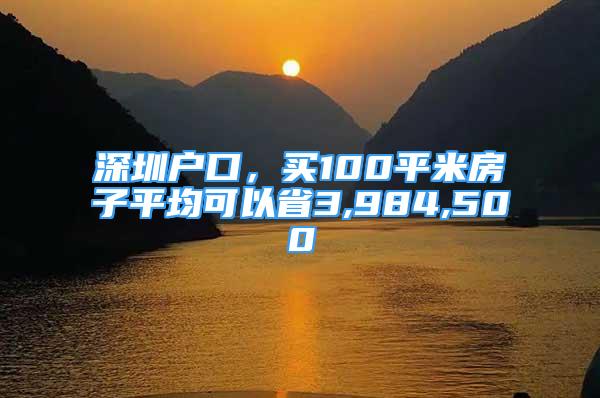 深圳户口，买100平米房子平均可以省3,984,500