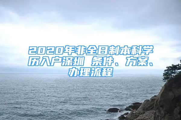 2020年非全日制本科学历入户深圳 条件、方案、办理流程