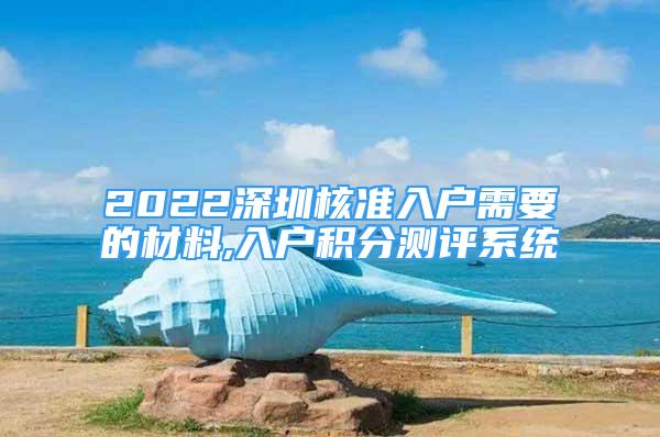 2022深圳核准入户需要的材料,入户积分测评系统