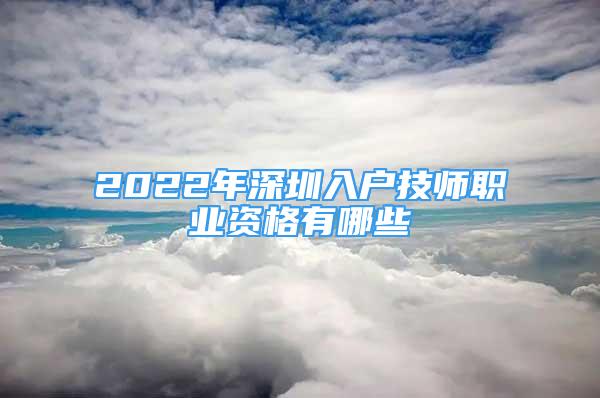 2022年深圳入户技师职业资格有哪些