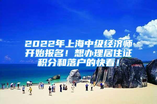 2022年上海中级经济师开始报名！想办理居住证积分和落户的快看！