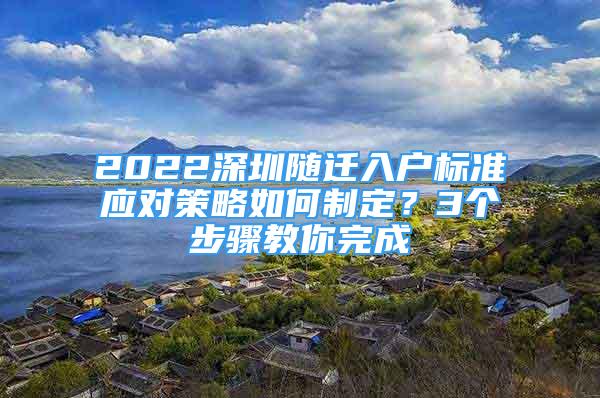 2022深圳随迁入户标准应对策略如何制定？3个步骤教你完成