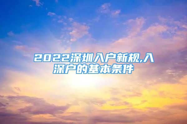 2022深圳入户新规,入深户的基本条件