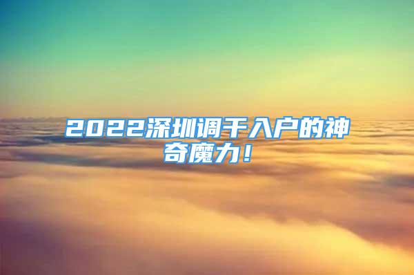 2022深圳调干入户的神奇魔力！