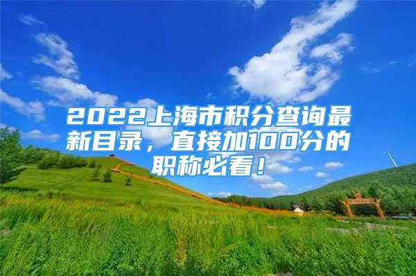 2022上海市积分查询最新目录，直接加100分的职称必看！