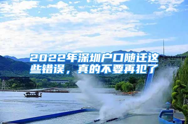 2022年深圳户口随迁这些错误，真的不要再犯了