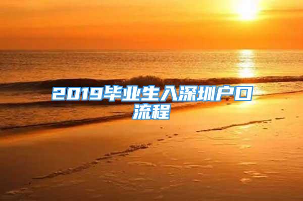 2019毕业生入深圳户口流程