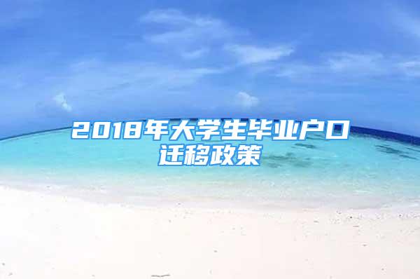 2018年大学生毕业户口迁移政策