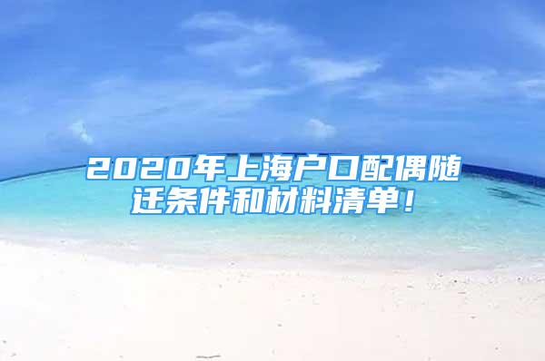 2020年上海户口配偶随迁条件和材料清单！