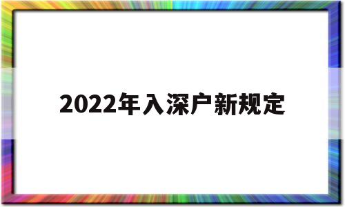 2022年入深户新规定(2022年入深户会有变化吗) 积分入户测评