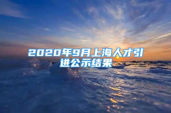 2020年9月上海人才引进公示结果