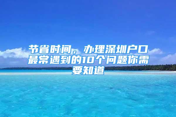 节省时间，办理深圳户口最常遇到的10个问题你需要知道