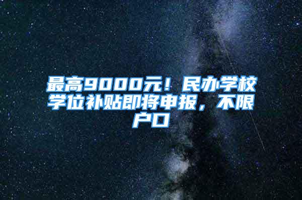 最高9000元！民办学校学位补贴即将申报，不限户口